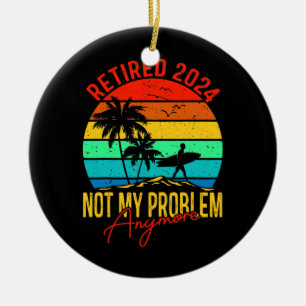 Retired 2024 Not My Problem Anymore Funny Ceramic Tree Decoration