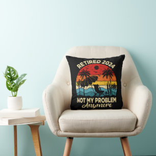 Retired 2024 Not My Problem Anymore Funny Cushion