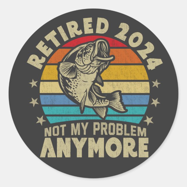 Retired 2024 Not My Problem Anymore Funny Fishing  Classic Round Sticker (Front)