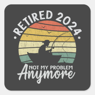 Retired 2024 Not My Problem Anymore Funny Fishing  Square Sticker