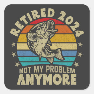 Retired 2024 Not My Problem Anymore Funny Fishing  Square Sticker