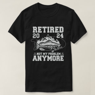 Retired 2024 Not My Problem Anymore Funny Fishing  T-Shirt