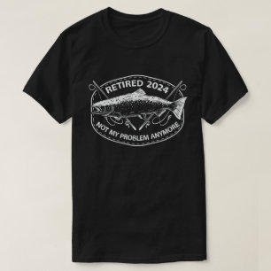 Retired 2024 Not My Problem Anymore Funny Fishing T-Shirt