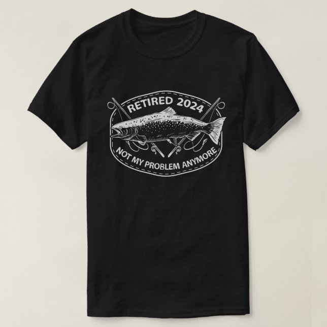 Retired 2024 Not My Problem Anymore Funny Fishing  T-Shirt (Design Front)