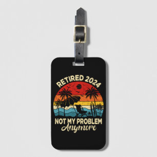 Retired 2024 Not My Problem Anymore Funny Luggage Tag