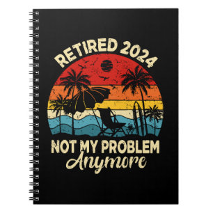 Retired 2024 Not My Problem Anymore Funny Notebook