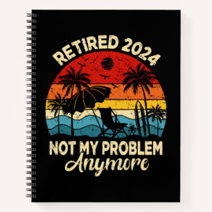 Retired 2024 Not My Problem Anymore Funny Notebook