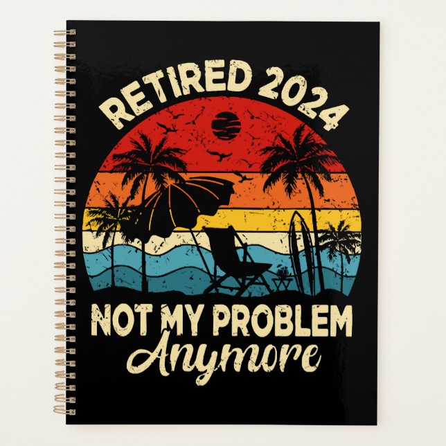Retired 2024 Not My Problem Anymore Funny Planner (Front)