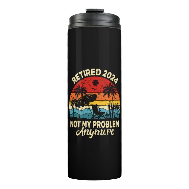 Retired 2024 Not My Problem Anymore Funny Thermal Tumbler (Front)
