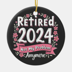 Retired 2024 Not my Problem Anymore Retirement  Ceramic Tree Decoration