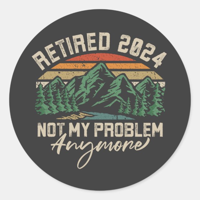Retired 2024 Not My Problem Anymore Retirement Classic Round Sticker (Front)
