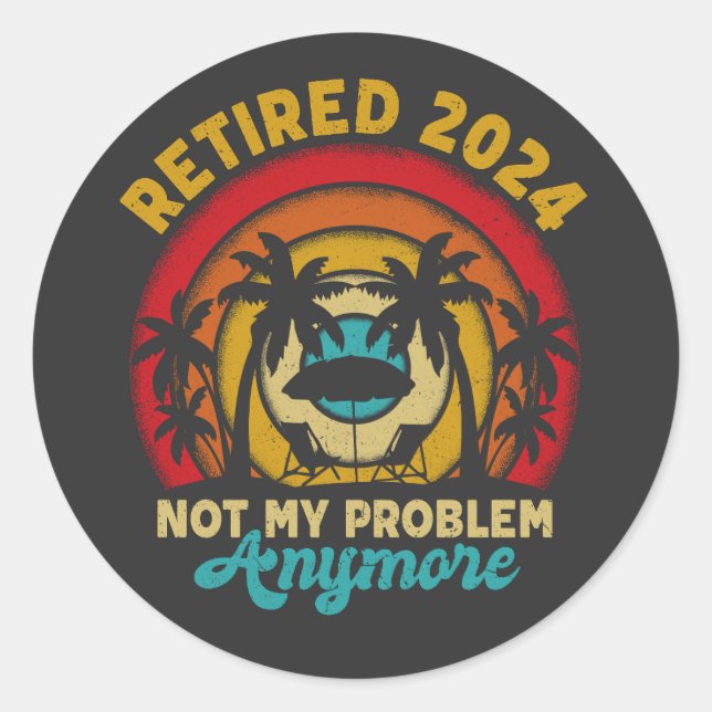 Retired 2024 Not My Problem Anymore Retirement Classic Round Sticker (Front)
