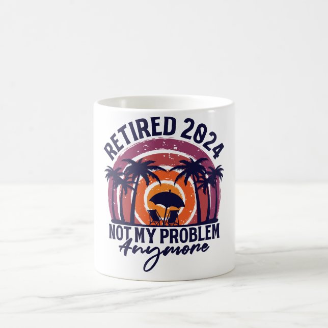 Retired 2024 Not My Problem Anymore Retirement Coffee Mug (Center)