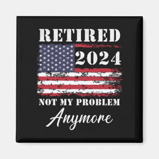 Retired 2024 Not My Problem Anymore Retirement Magnet