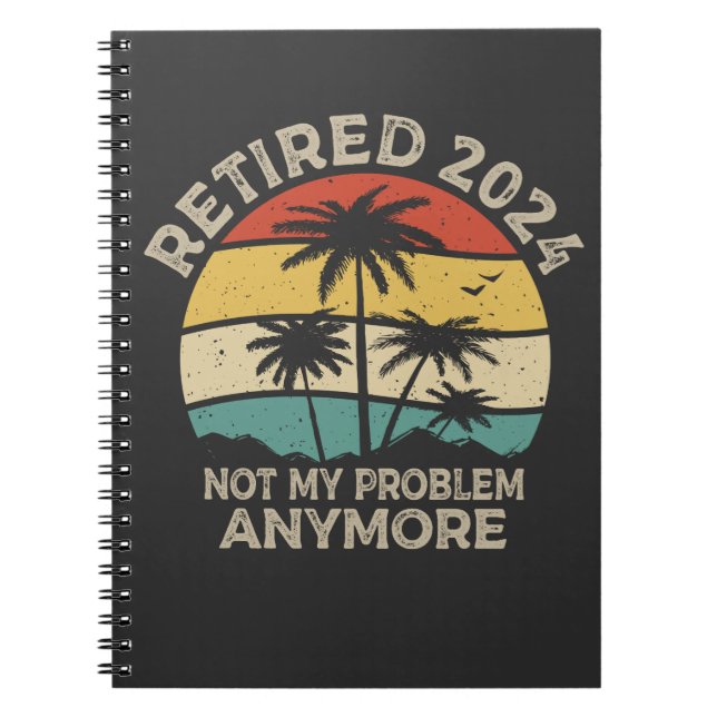 Retired 2024 Not My Problem Anymore Retirement Notebook (Front)