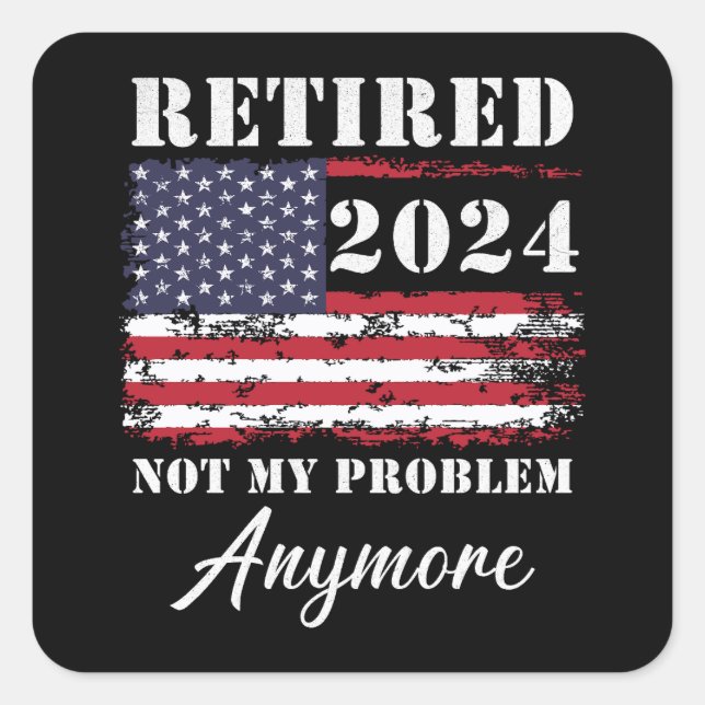 Retired 2024 Not My Problem Anymore Retirement Square Sticker (Front)