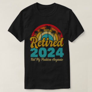 Retired 2024 Not My Problem Anymore Retirement T-Shirt