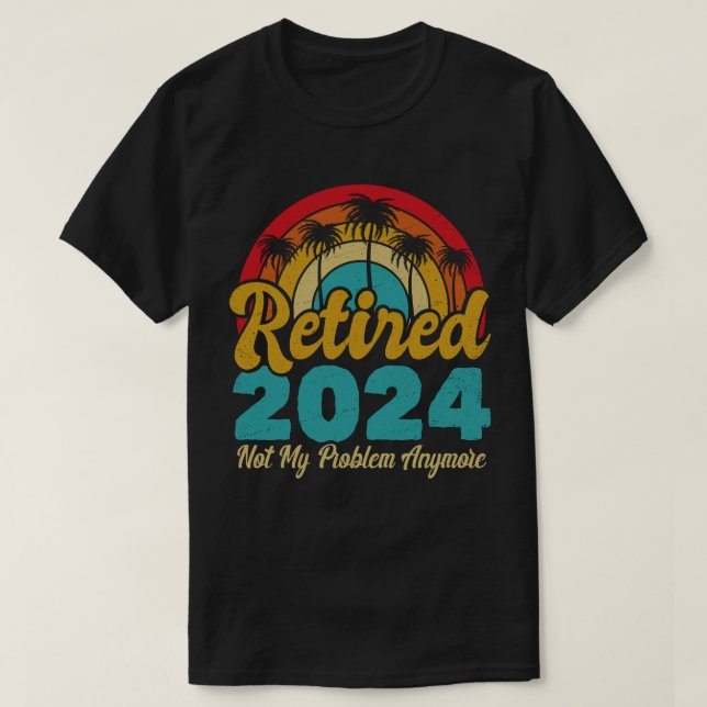 Retired 2024 Not My Problem Anymore Retirement T-Shirt (Design Front)