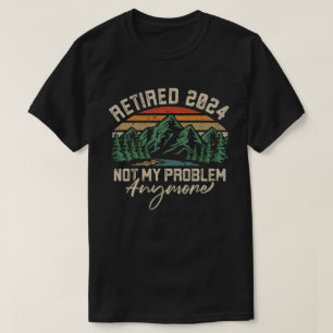 Retired 2024 Not My Problem Anymore Retirement T-Shirt