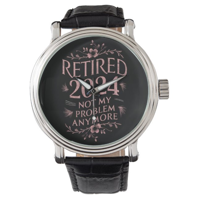 Retired 2024 Not My Problem Anymore Retirement  Watch (Front)
