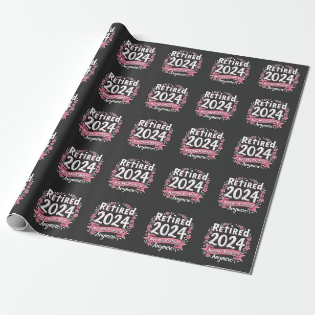 Retired 2024 Not my Problem Anymore Retirement  Wrapping Paper (Unrolled)