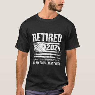 Retired 2024 Not My Problem Anymore Retiret T-Shirt