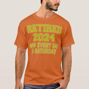 Retired 2024 Now Every Day is Saturday T-Shirt