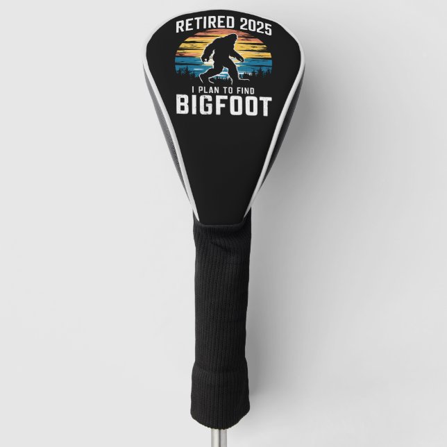 Retired 2025 I Plan To Find Bigfoot Retirement Golf Head Cover (Front)