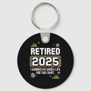 Retired 2025 I Worked My Whole Life For This Retir Key Ring
