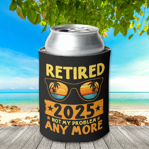 Retired 2025 Not My Problem any more Can Cooler