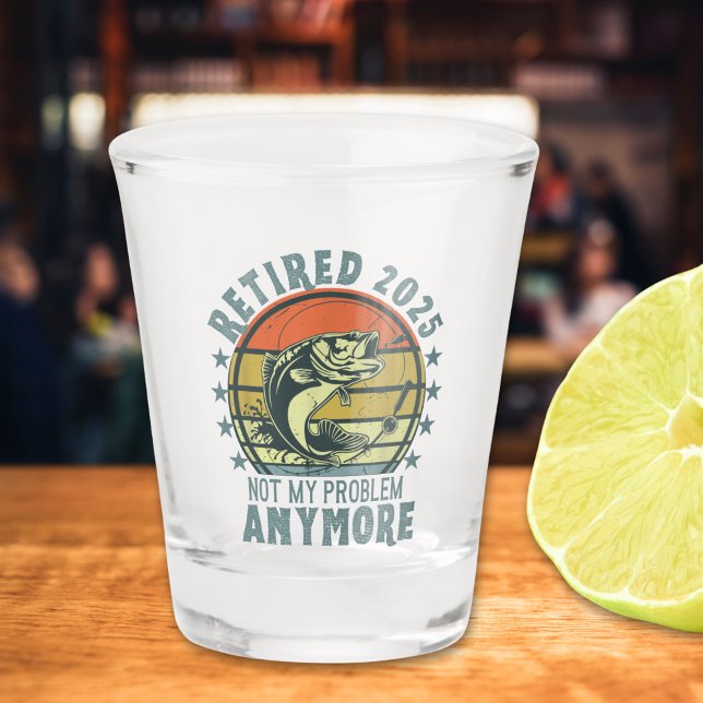 Retired 2025 Not my Problem Any More, Fishing Shot Glass (Creator Uploaded)