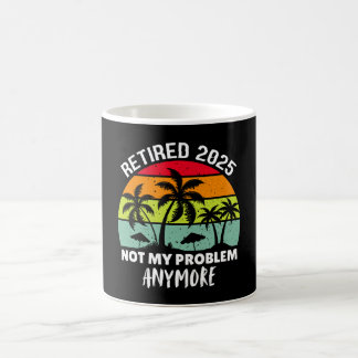 retired 2025 not my problem anymore coffee mug