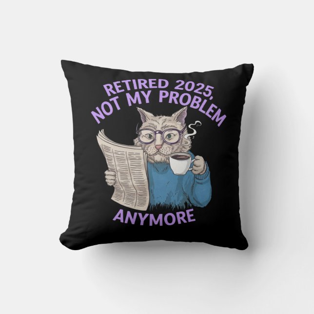 Retired 2025: Not My Problem Anymore Funny  Cushion (Front)