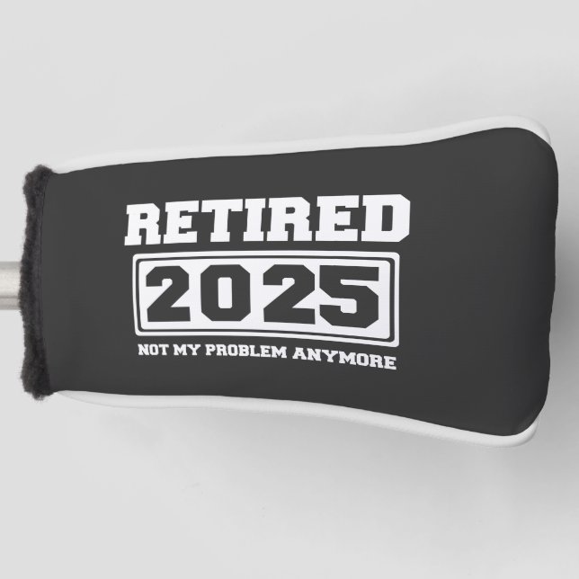 Retired 2025 Not My Problem Anymore Golf Head Cover (Front)