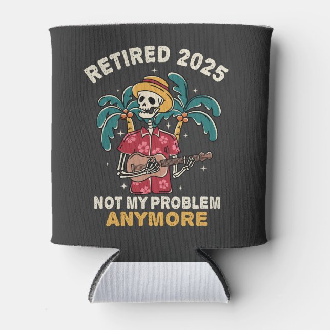 Retired 2025 Not My Problem Anymore Retirement Can Cooler (Front)