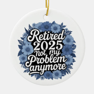 Retired 2025 Not My Problem Anymore Retirement Ceramic Tree Decoration