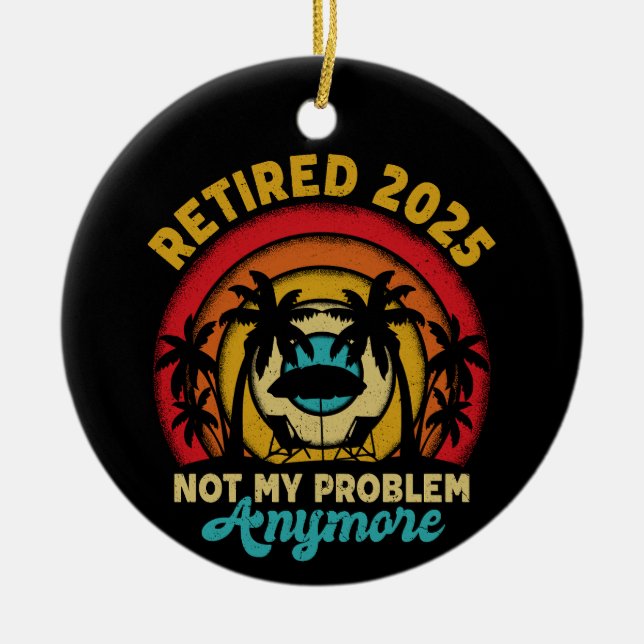 Retired 2025 Not My Problem Anymore Retirement Ceramic Tree Decoration (Front)