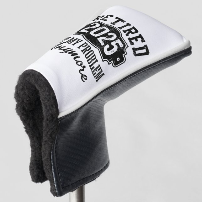 Retired 2025 Not My Problem Anymore Retirement  Golf Head Cover (3/4 Front)