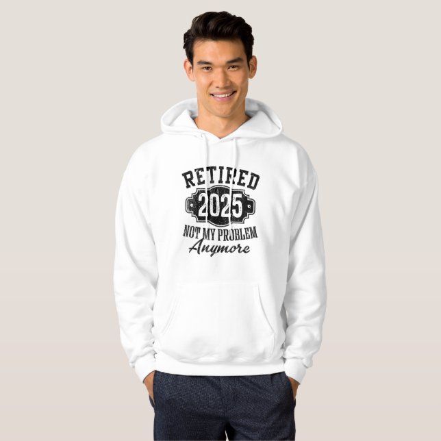 Retired 2025 Not My Problem Anymore Retirement Hoodie (Front Full)
