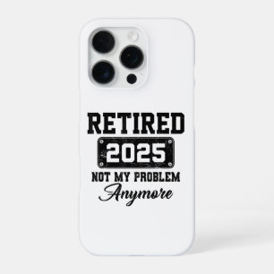 Retired 2025 Not My Problem Anymore Retirement iPhone 16 Pro Case