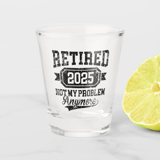 Retired 2025 Not My Problem Anymore Retirement Shot Glass (Front)