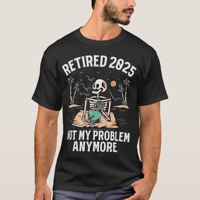 Retired 2025 Not My Problem Anymore Retirement T-Shirt (Front)
