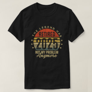Retired 2025 Not My Problem Anymore Retirement T-Shirt