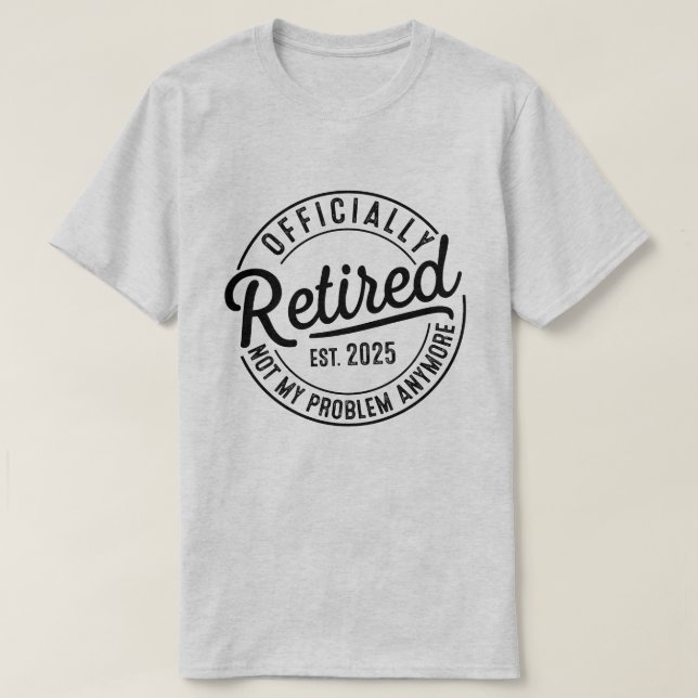 Retired 2025 Not My Problem Anymore Retirement T-Shirt (Design Front)