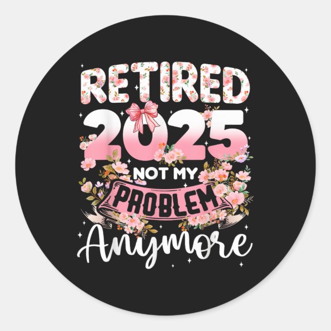 Retired 2025 Not My Problem Anymore Retirement Wom Classic Round Sticker (Front)