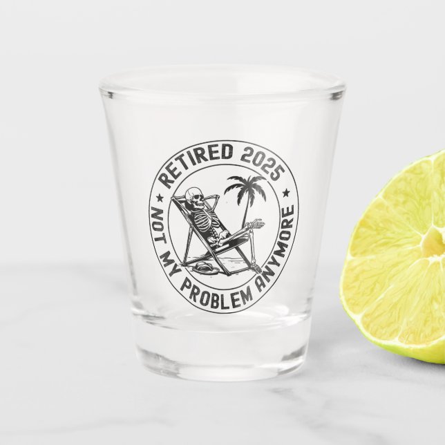 Retired 2025 Not My Problem Anymore Skeleton  Shot Glass (Front)