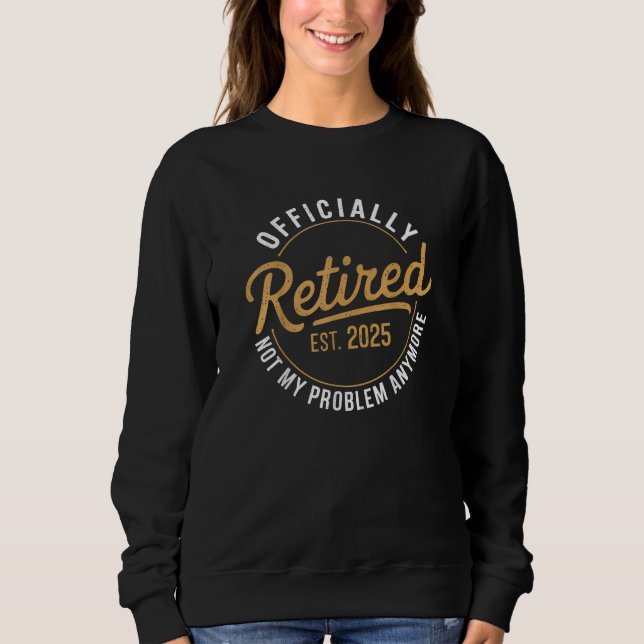 Retired 2025 Not My Problem Anymore Sweatshirt (Front)
