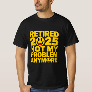 retired 2025 not my problem anymore  T-Shirt