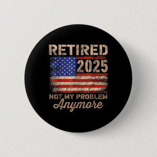 Retired 2025 Not My Problem Anymore Us Flag For Re 6 Cm Round Badge