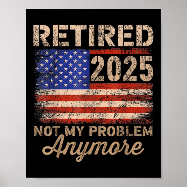 Retired 2025 Not My Problem Anymore Us Flag For Re Poster (Front)